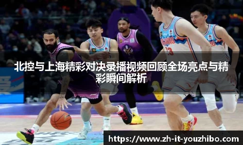 北控与上海精彩对决录播视频回顾全场亮点与精彩瞬间解析