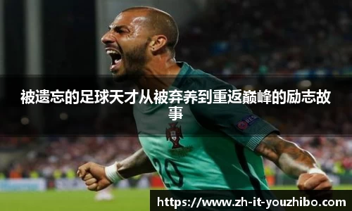 被遗忘的足球天才从被弃养到重返巅峰的励志故事