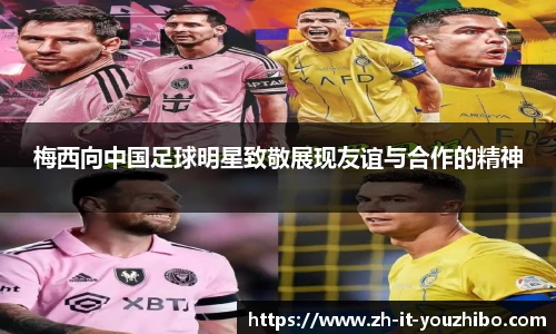 梅西向中国足球明星致敬展现友谊与合作的精神